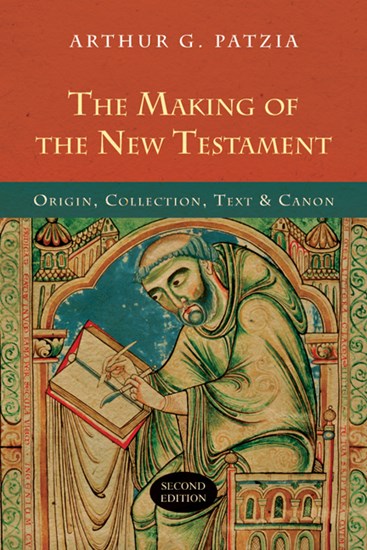 The Making of the New Testament: Origin, Collection, Text &amp; Canon, By Arthur G. Patzia