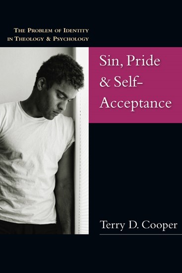 Sin, Pride &amp; Self-Acceptance: The Problem of Identity in Theology  Psychology, By Terry D. Cooper
