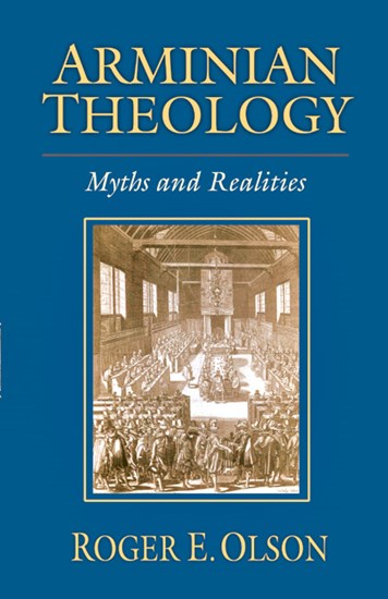 Arminian Theology: Myths and Realities, By Roger E. Olson