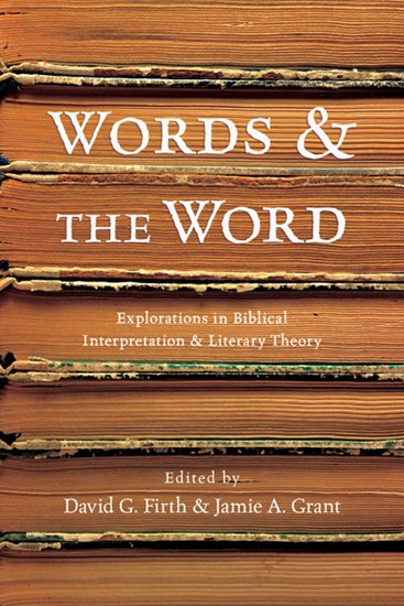 Words &amp; the Word: Explorations in Biblical Interpretation and Literary Theory, Edited byDavid G. Firth and Jamie A. Grant