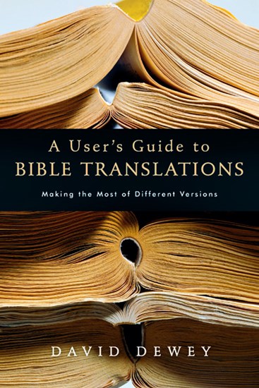 A User's Guide to Bible Translations: Making the Most of Different Versions, By David Dewey