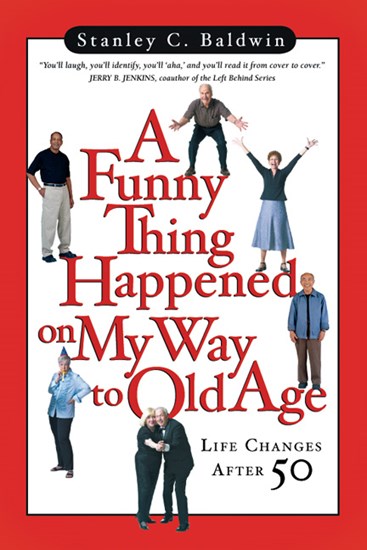 A Funny Thing Happened on My Way to Old Age: Life Changes After 50, By Stanley C. Baldwin