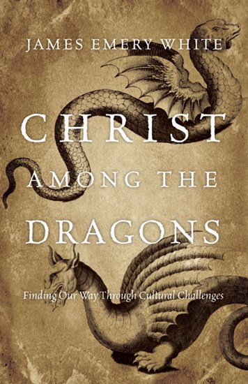Christ Among the Dragons: Finding Our Way Through Cultural Challenges, By James Emery White