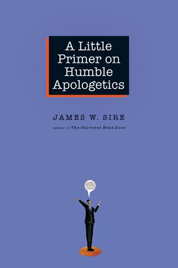 A Little Primer on Humble Apologetics, By James W. Sire
