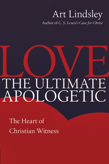 Love, the Ultimate Apologetic: The Heart of Christian Witness, By Art Lindsley