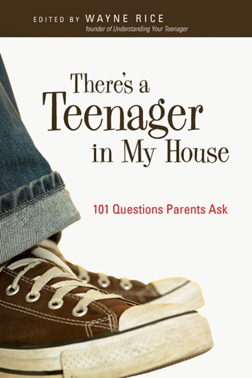 There's a Teenager in My House: 101 Questions Parents Ask, Edited by Wayne Rice