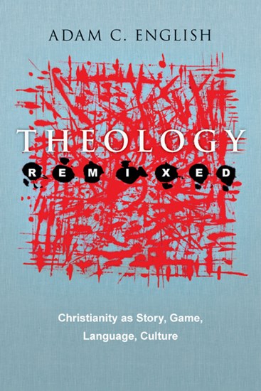 Theology Remixed: Christianity as Story, Game, Language, Culture, By Adam C. English