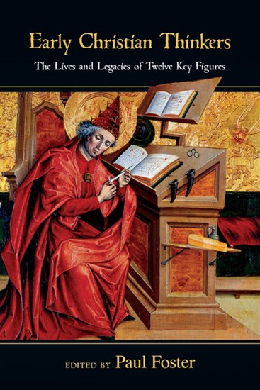 Early Christian Thinkers: The Lives and Legacies of Twelve Key Figures, Edited byPaul Foster