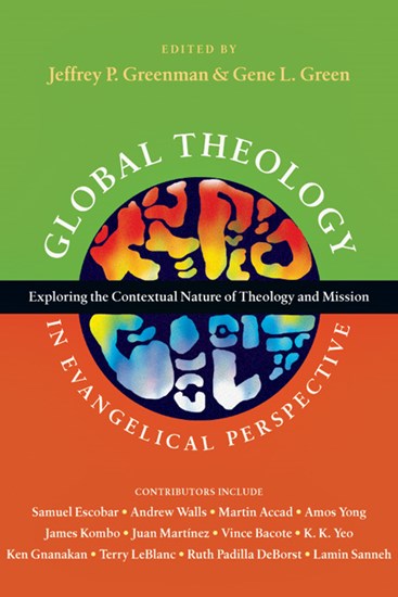 Global Theology in Evangelical Perspective: Exploring the Contextual Nature of Theology and Mission, Edited by Jeffrey P. Greenman and Gene L. Green