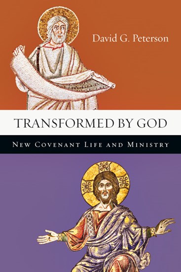 Transformed by God: New Covenant Life and Ministry, By David G. Peterson