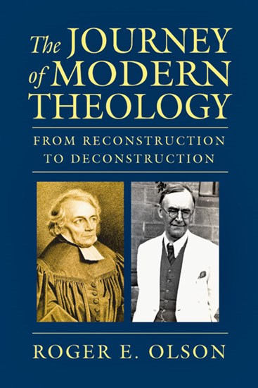 The Journey of Modern Theology: From Reconstruction to Deconstruction, By Roger E. Olson