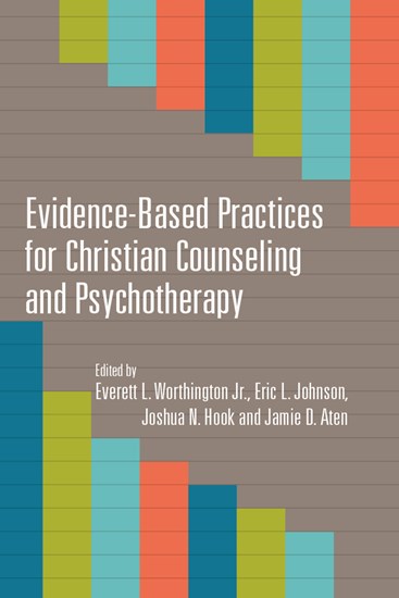 Evidence-Based Practices for Christian Counseling and Psychotherapy, Edited by Everett L. Worthington Jr. and Eric L. Johnson and Joshua N. Hook and Jamie D. Aten