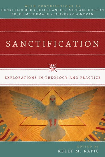 Sanctification: Explorations in Theology and Practice, Edited byKelly M. Kapic