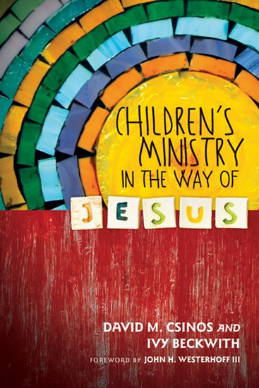 Children's Ministry in the Way of Jesus, By David M. Csinos and Ivy Beckwith