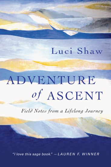 Adventure of Ascent: Field Notes from a Lifelong Journey, By Luci Shaw