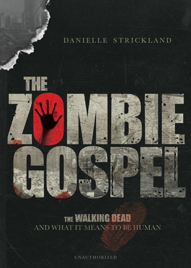 The Zombie Gospel: The Walking Dead and What It Means to Be Human, By Danielle Strickland