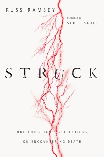 Struck: One Christian's Reflections on Encountering Death, By Russ Ramsey