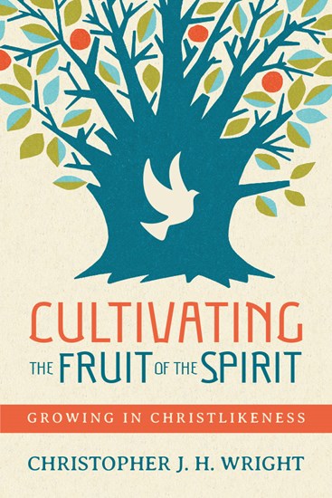 Cultivating the Fruit of the Spirit: Growing in Christlikeness, By Christopher J. H. Wright