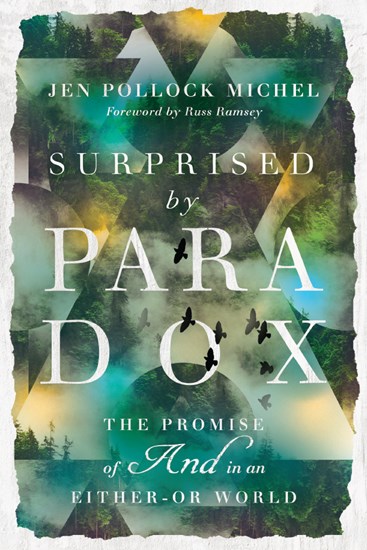 Surprised by Paradox: The Promise of "And" in an Either-Or World, By Jen Pollock Michel