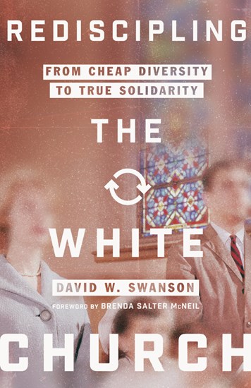Rediscipling the White Church: From Cheap Diversity to True Solidarity, By David W. Swanson