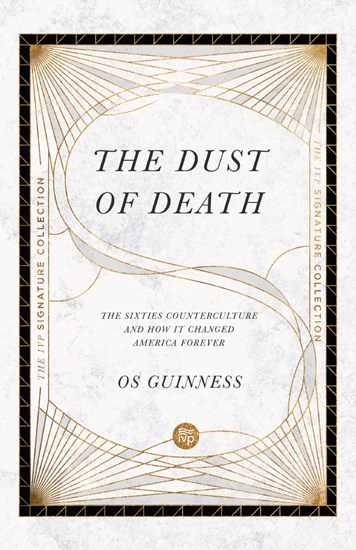 The Dust of Death: The Sixties Counterculture and How It Changed America Forever, By Os Guinness