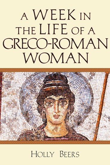 A Week in the Life of a Greco-Roman Woman, By Holly Beers