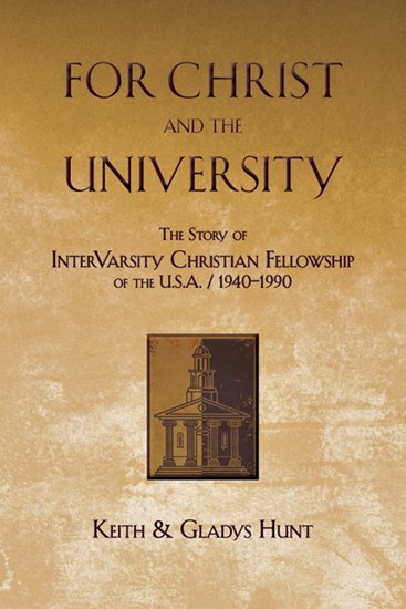 For Christ and the University: The Story of InterVarsity Christian Fellowship of the USA - 1940-1990, By Keith Hunt and Gladys Hunt