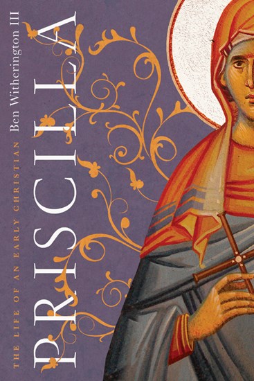 Priscilla: The Life of an Early Christian, By Ben Witherington III