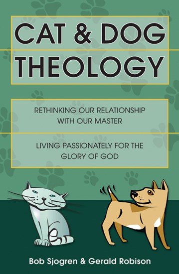 Cat &amp; Dog Theology: Rethinking Our Relationship with Our Master, By Bob Sjogren and Gerald Robison