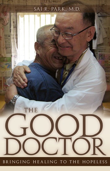 The Good Doctor: Bringing Healing to the Hopeless, By Sai R. Park