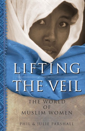Lifting the Veil: The World of Muslim Women, By Phil Parshall and Julie Parshall