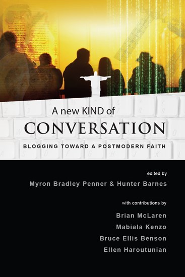 A New Kind of Conversation: Blogging Toward a Postmodern Faith, Edited byMyron Bradley Penner and Hunter Barnes