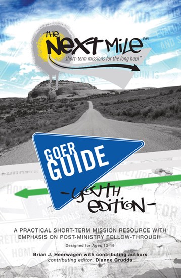 The Next Mile - Goer Guide Youth Edition: A Practical Short-Term Mission Resource with Emphasis on Post-Ministry Follow-Through, By Brian J. Heerwagen