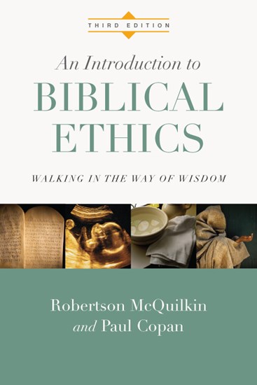 An Introduction to Biblical Ethics: Walking in the Way of Wisdom, By Robertson McQuilkin and Paul Copan