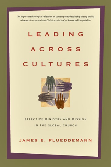 Leading Across Cultures: Effective Ministry and Mission in the Global Church, By James E. Plueddemann