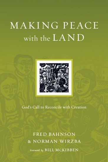 Making Peace with the Land: God's Call to Reconcile with Creation, By Fred Bahnson and Norman Wirzba