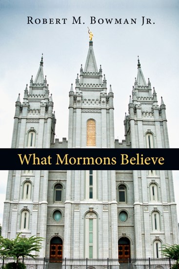 What Mormons Believe, By Robert M. Bowman Jr.