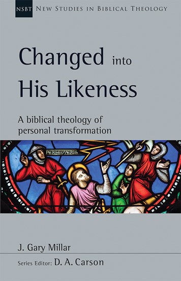 Changed into His Likeness: A Biblical Theology of Personal Transformation, By J. Gary Millar