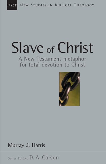 Slave of Christ: A New Testament Metaphor for Total Devotion to Christ, By Murray J. Harris