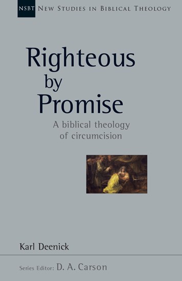 Righteous by Promise: A Biblical Theology of Circumcision, By Karl Deenick