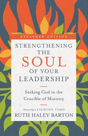 Strengthening the Soul of Your Leadership: Seeking God in the Crucible of Ministry, By Ruth Haley Barton