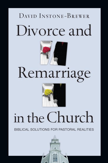 Divorce and Remarriage in the Church: Biblical Solutions for Pastoral Realities, By David Instone-Brewer