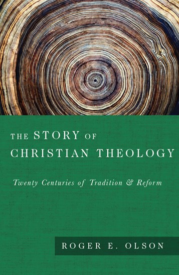 The Story of Christian Theology: Twenty Centuries of Tradition and Reform, By Roger E. Olson