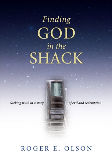 Finding God in the Shack: Seeking Truth in a Story of Evil and Redemption, By Roger E. Olson