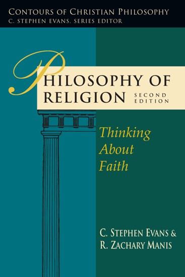 Philosophy of Religion: Thinking About Faith, By C. Stephen Evans and R. Zachary Manis