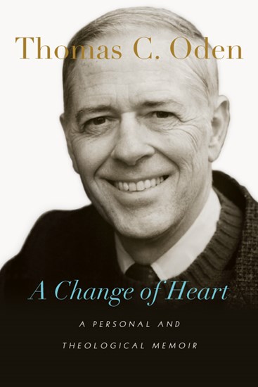 A Change of Heart: A Personal and Theological Memoir, By Thomas C. Oden