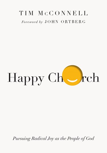 Happy Church: Pursuing Radical Joy as the People of God, By Tim McConnell