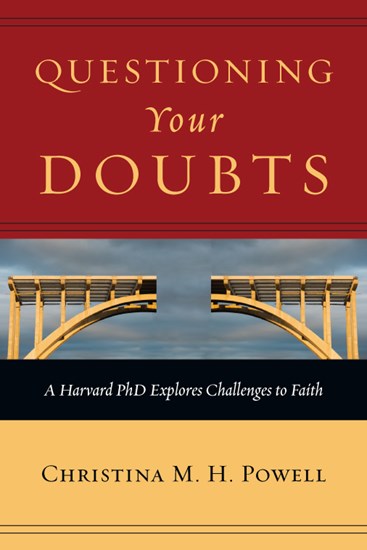 Questioning Your Doubts: A Harvard PhD Explores Challenges to Faith, By Christina M. H. Powell