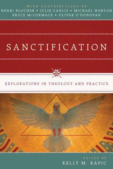Sanctification: Explorations in Theology and Practice, Edited by Kelly M. Kapic