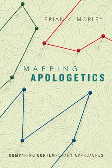 Mapping Apologetics: Comparing Contemporary Approaches, By Brian K. Morley